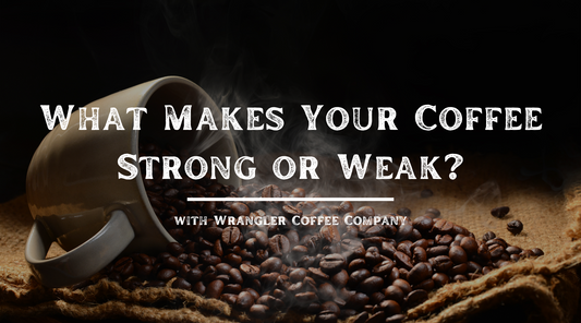 What Makes Your Coffee Strong or Weak?